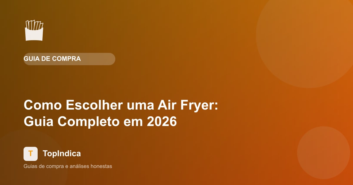 Como Escolher uma Air Fryer: Guia Completo em 2026