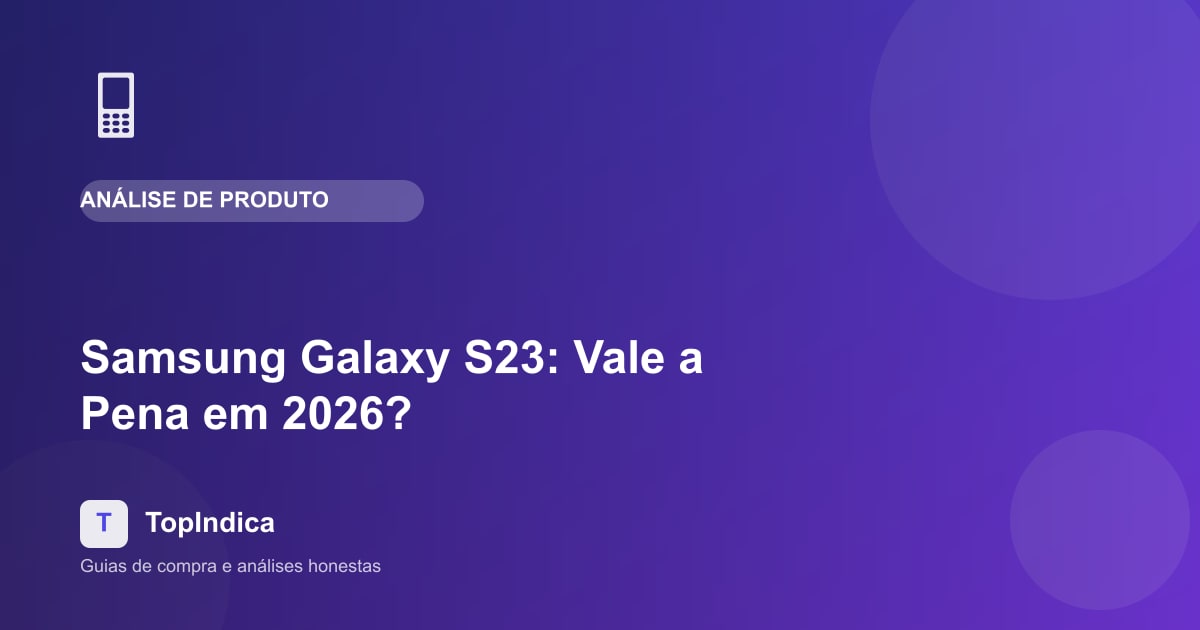 Samsung Galaxy S23: Vale a Pena em 2026? Análise Completa